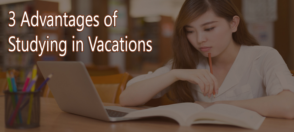 3 Advantages of Studying in Vacations