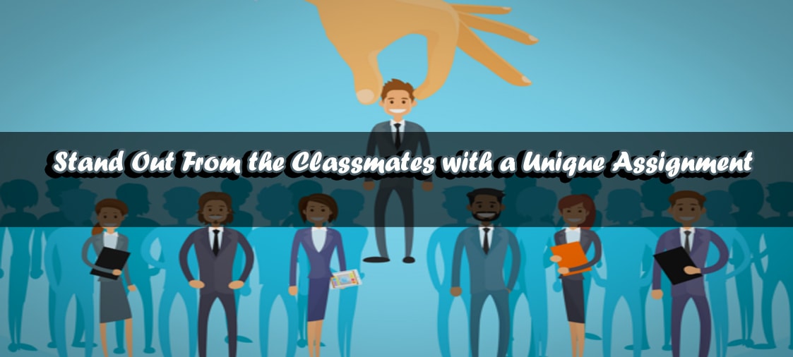 Stand Out From the Classmates with a Unique Assignment