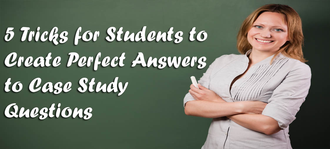 Tricks to apply when answering your case study questions